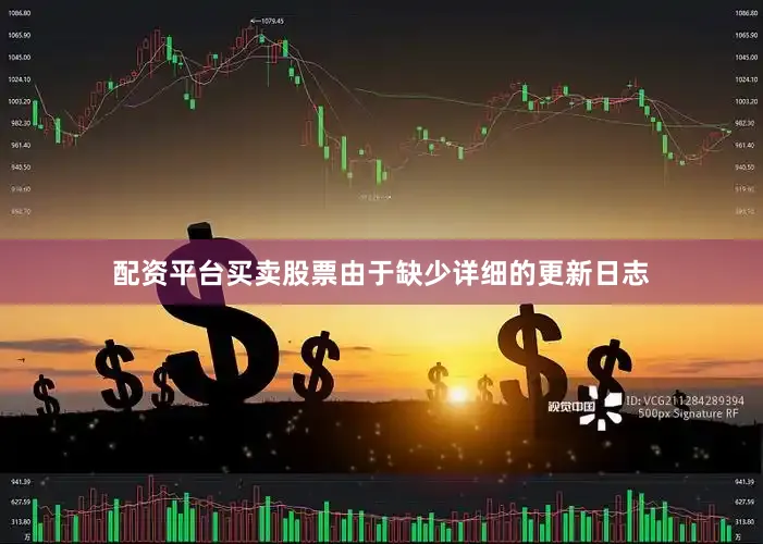配资平台买卖股票由于缺少详细的更新日志